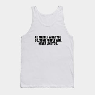 No matter what you do, some people will never like you Tank Top